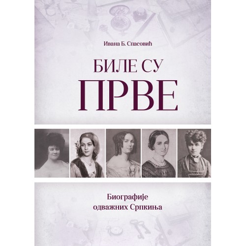 Bile su prve: biografije odvažnih Srpkinja Bile su prve: biografije odvažnih Srpkinja